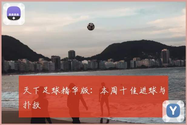 天下足球精华版:本周十佳进球与扑救