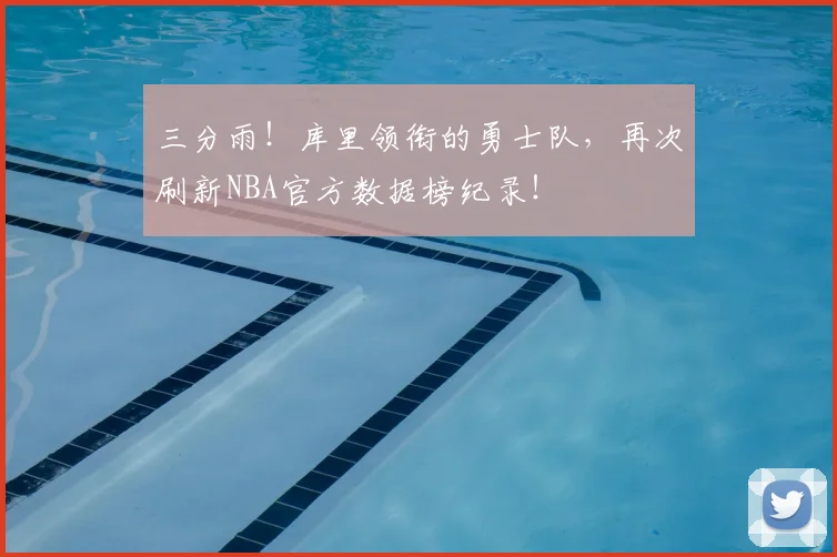 三分雨!库里领衔的勇士队,再次刷新NBA官方数据榜纪录!