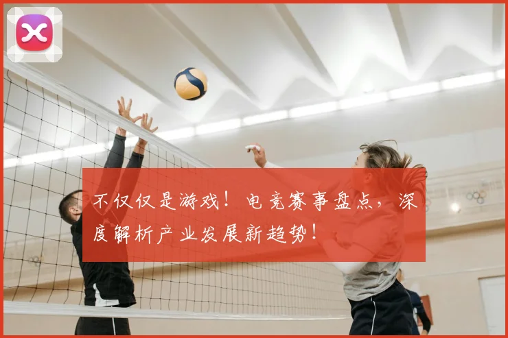 不仅仅是游戏！电竞赛事盘点，深度解析产业发展新趋势！