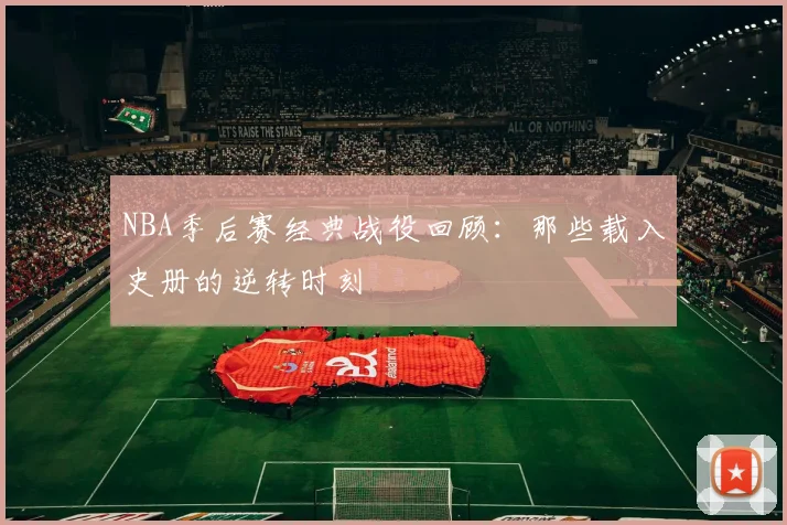 NBA季后赛经典战役回顾:那些载入史册的逆转时刻