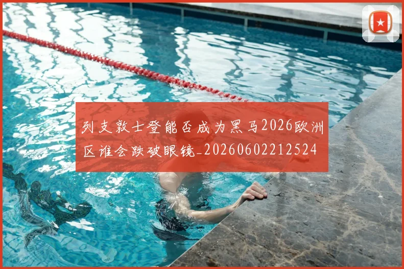 列支敦士登能否成为黑马2026欧洲区谁会跌破眼镜_20260602212524