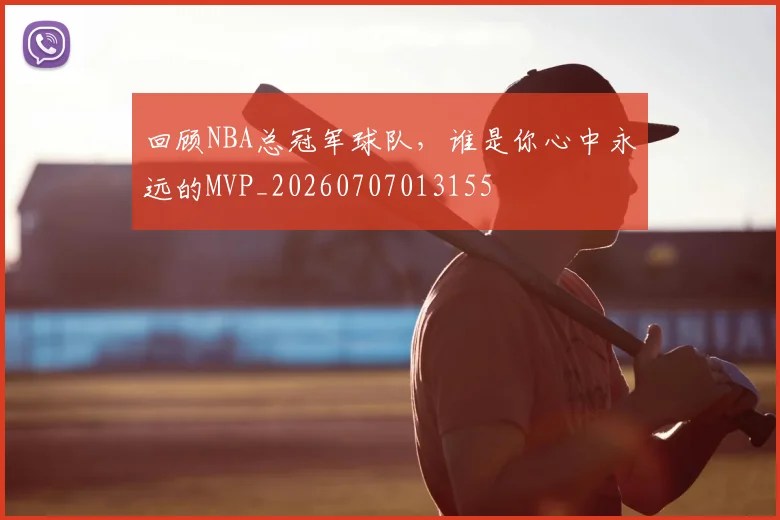 回顾NBA总冠军球队,谁是你心中永远的MVP_20260707013155