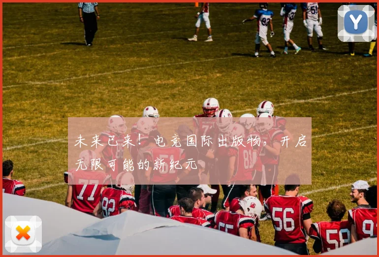 未来已来！电竞国际出版物，开启无限可能的新纪元