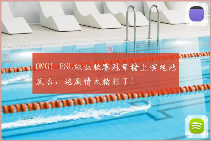OMG!ESL职业联赛冠军榜上演绝地反击,这剧情太精彩了!