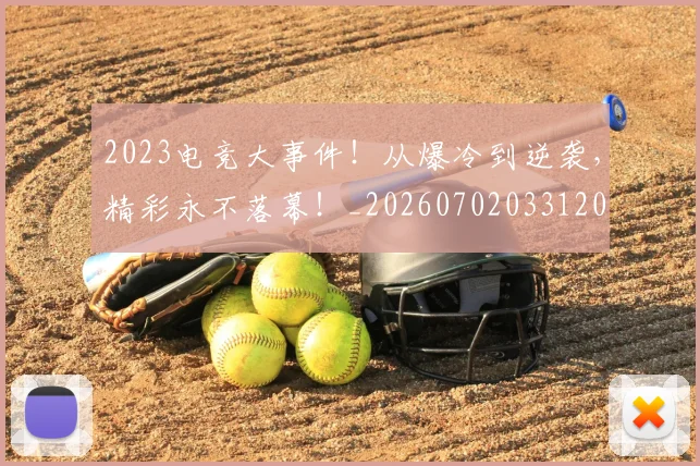 2023电竞大事件!从爆冷到逆袭,精彩永不落幕!_20260702033120