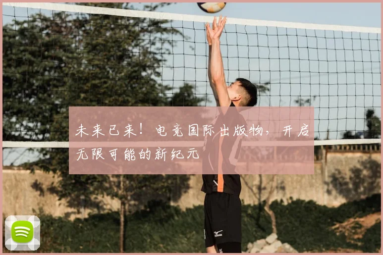 未来已来！电竞国际出版物，开启无限可能的新纪元
